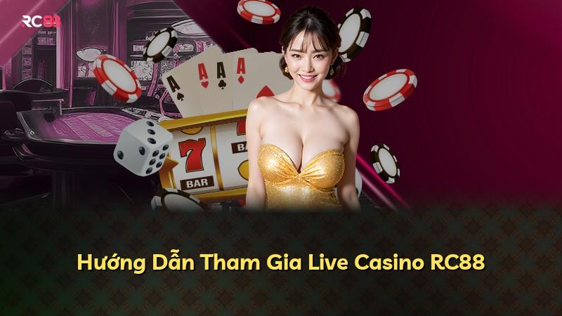 Hướng Dẫn Tham Gia Live Casino RC88