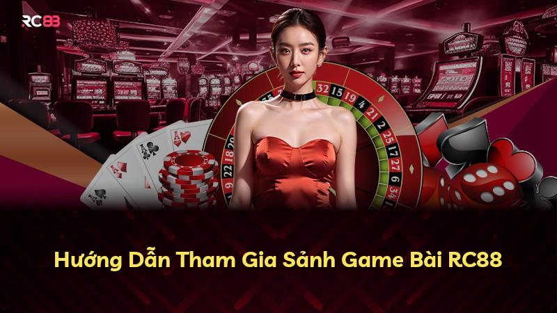 Hướng Dẫn Tham Gia Sảnh Game Bài RC88