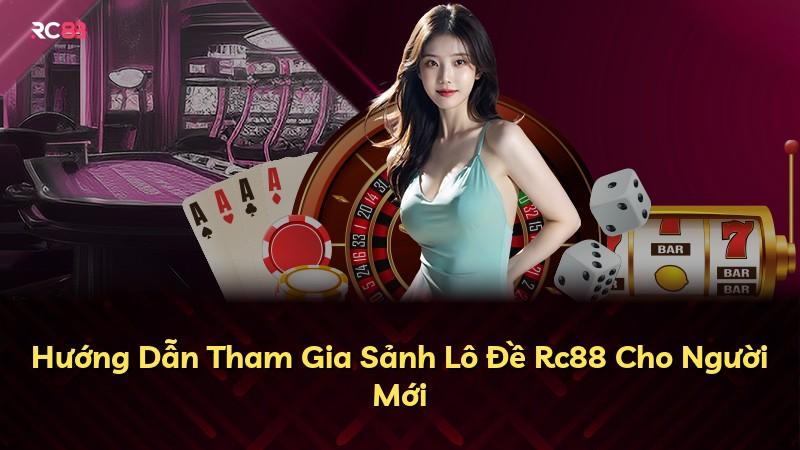 Hướng Dẫn Tham Gia Sảnh Lô Đề Rc88 Cho Người Mới