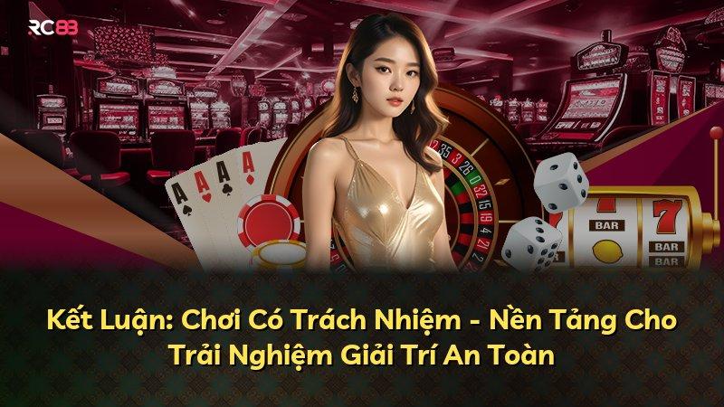 Kết Luận: Chơi Có Trách Nhiệm - Nền Tảng Cho Trải Nghiệm Giải Trí An Toàn