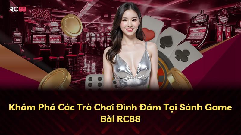 Khám Phá Các Trò Chơi Đình Đám Tại Sảnh Game Bài RC88