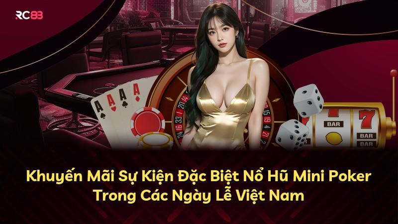 Khuyến Mãi Sự Kiện Đặc Biệt Nổ Hũ Mini Poker Trong Các Ngày Lễ Việt Nam