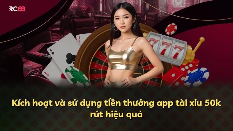 Kích hoạt và sử dụng tiền thưởng app tài xỉu 50k rút hiệu quả