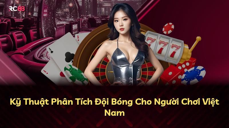 Kỹ Thuật Phân Tích Đội Bóng Cho Người Chơi Việt Nam