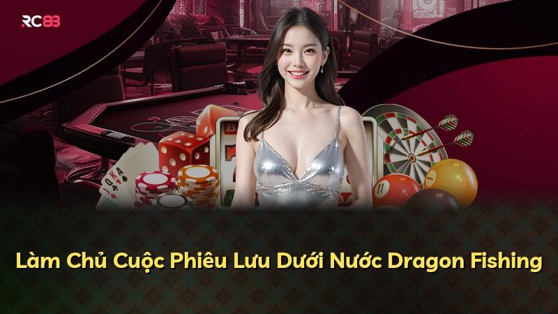 Làm Chủ Cuộc Phiêu Lưu Dưới Nước Dragon Fishing