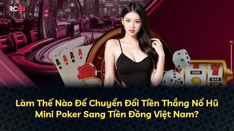 Làm Thế Nào Để Chuyển Đổi Tiền Thắng Nổ Hũ Mini Poker Sang Tiền Đồng Việt Nam?