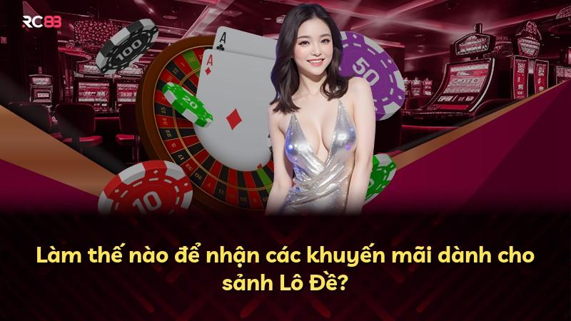 Làm thế nào để nhận các khuyến mãi dành cho sảnh Lô Đề?