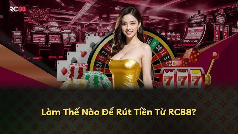 Làm Thế Nào Để Rút Tiền Từ RC88?