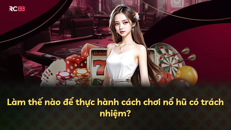 Làm thế nào để thực hành cách chơi nổ hũ có trách nhiệm?