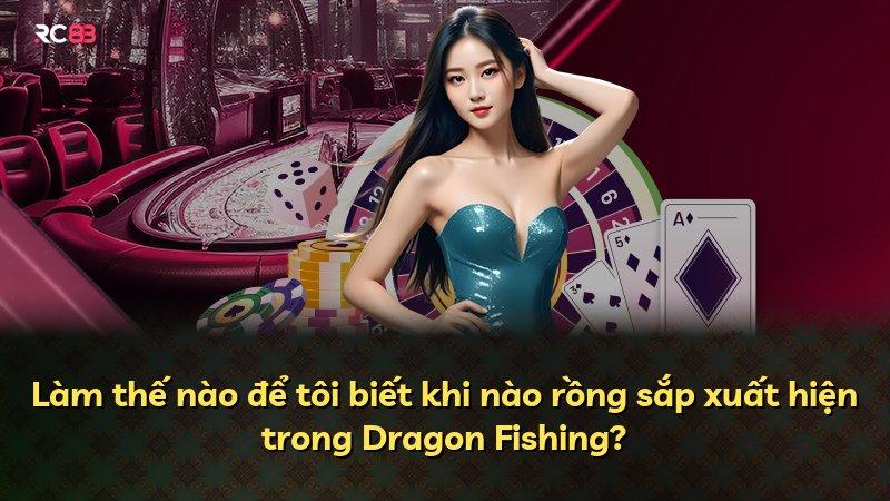 Làm thế nào để tôi biết khi nào rồng sắp xuất hiện trong Dragon Fishing?