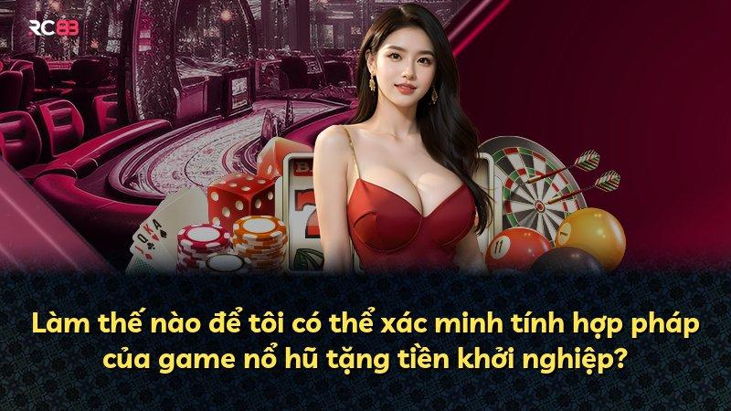 Làm thế nào để tôi có thể xác minh tính hợp pháp của game nổ hũ tặng tiền khởi nghiệp?
