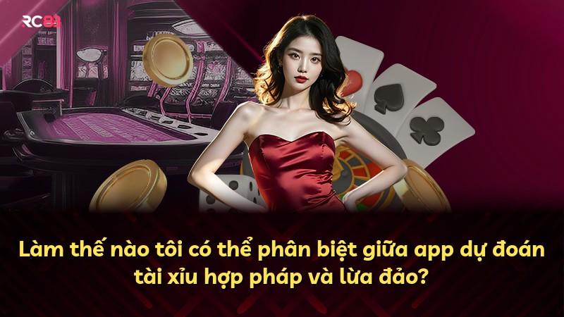 Làm thế nào tôi có thể phân biệt giữa app dự đoán tài xỉu hợp pháp và lừa đảo?