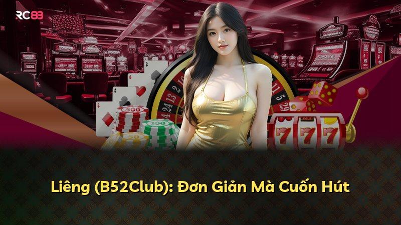Liêng (B52Club): Đơn Giản Mà Cuốn Hút