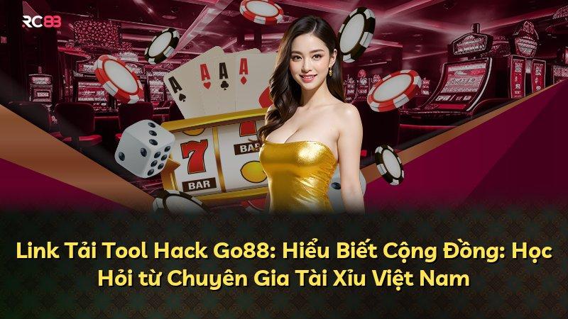 Link Tải Tool Hack Go88: Hiểu Biết Cộng Đồng: Học Hỏi từ Chuyên Gia Tài Xỉu Việt Nam
