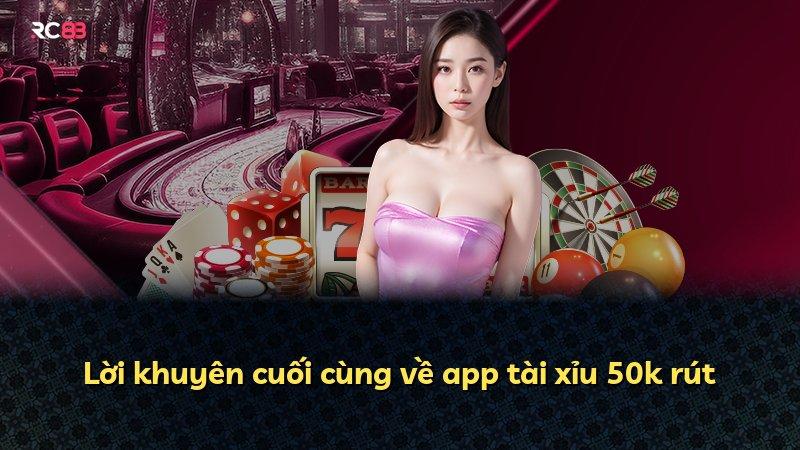 Lời khuyên cuối cùng về app tài xỉu 50k rút