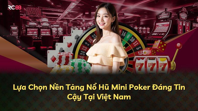 Lựa Chọn Nền Tảng Nổ Hũ Mini Poker Đáng Tin Cậy Tại Việt Nam