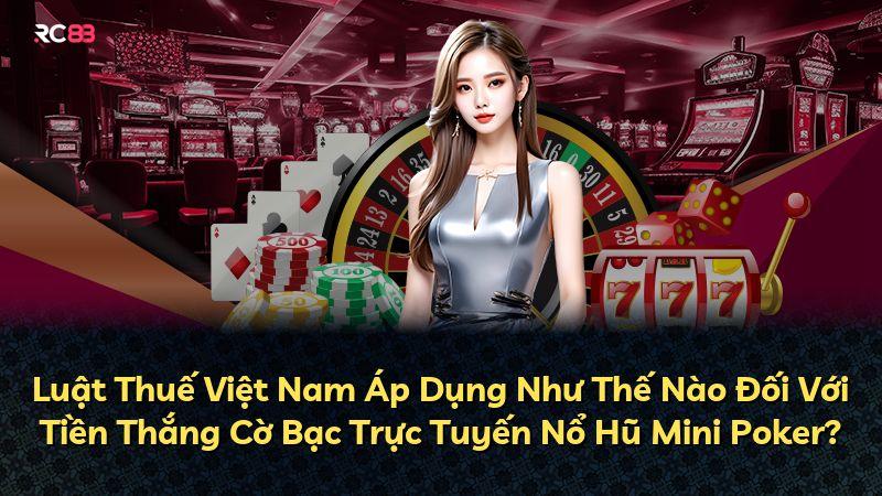 Luật Thuế Việt Nam Áp Dụng Như Thế Nào Đối Với Tiền Thắng Cờ Bạc Trực Tuyến Nổ Hũ Mini Poker?