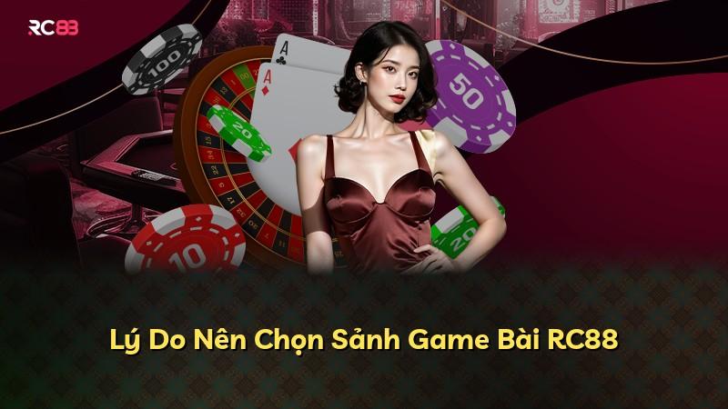 Lý Do Nên Chọn Sảnh Game Bài RC88