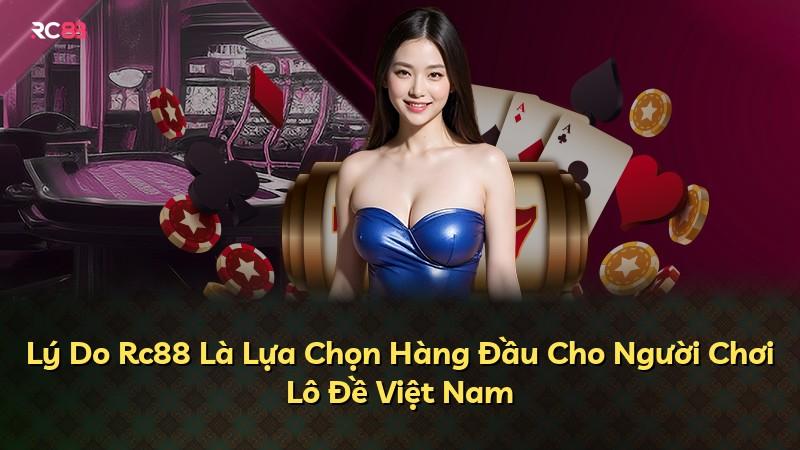 Lý Do Rc88 Là Lựa Chọn Hàng Đầu Cho Người Chơi Lô Đề Việt Nam