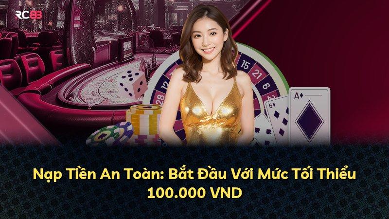 Nạp Tiền An Toàn: Bắt Đầu Với Mức Tối Thiểu 100.000 VND