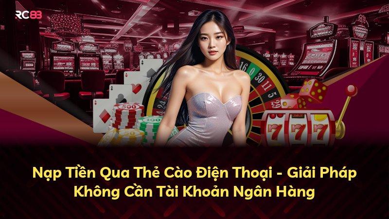 Nạp Tiền Qua Thẻ Cào Điện Thoại - Giải Pháp Không Cần Tài Khoản Ngân Hàng