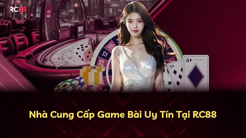 Nhà Cung Cấp Game Bài Uy Tín Tại RC88