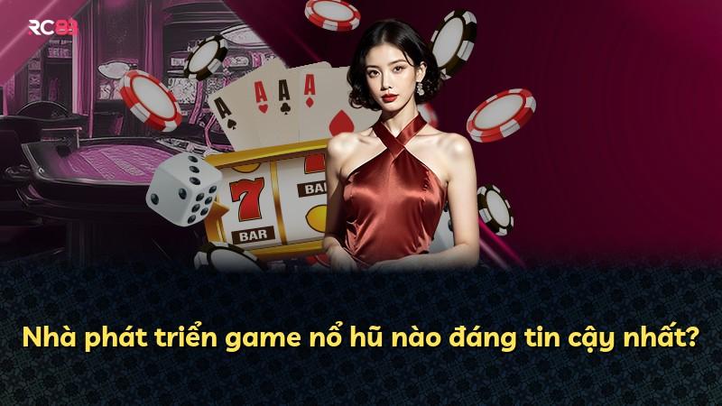 Nhà phát triển game nổ hũ nào đáng tin cậy nhất?