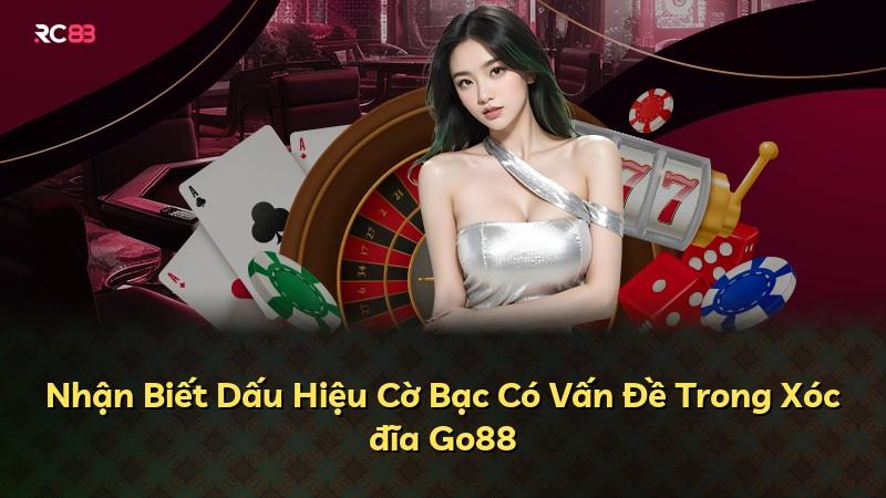 Nhận Biết Dấu Hiệu Cờ Bạc Có Vấn Đề Trong Xóc đĩa Go88