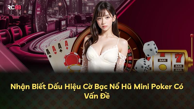 Nhận Biết Dấu Hiệu Cờ Bạc Nổ Hũ Mini Poker Có Vấn Đề