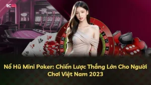 Nổ Hũ Mini Poker: Chiến Lược Thắng Lớn Cho Người Chơi Việt Nam 2025
