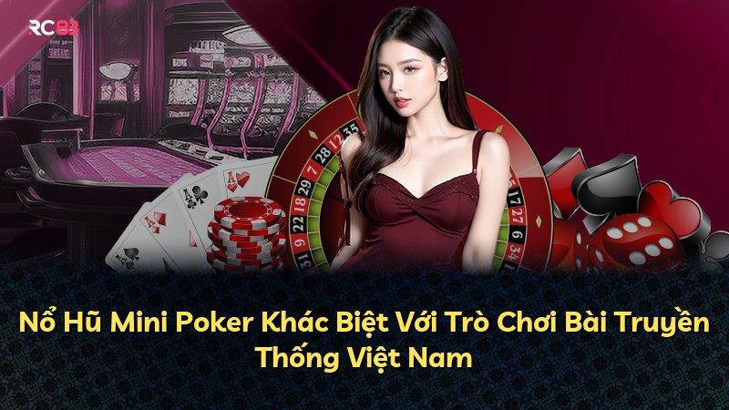 Nổ Hũ Mini Poker Khác Biệt Với Trò Chơi Bài Truyền Thống Việt Nam