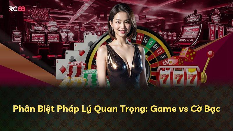 Phân Biệt Pháp Lý Quan Trọng: Game vs Cờ Bạc