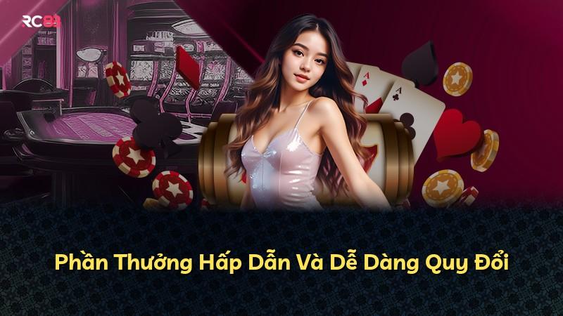 Phần Thưởng Hấp Dẫn Và Dễ Dàng Quy Đổi