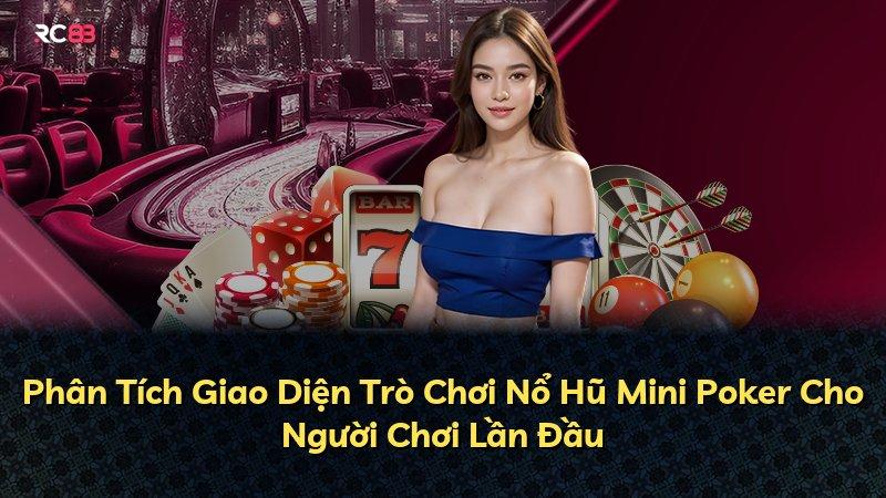 Phân Tích Giao Diện Trò Chơi Nổ Hũ Mini Poker Cho Người Chơi Lần Đầu