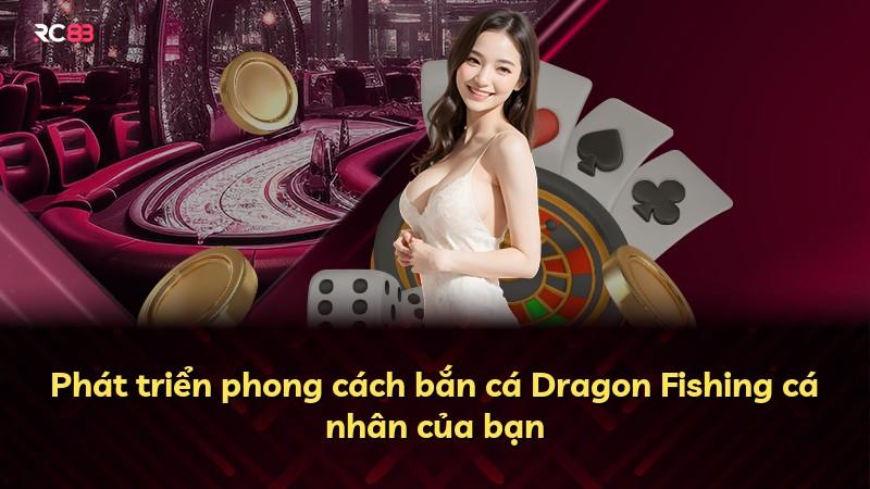 Phát triển phong cách bắn cá Dragon Fishing cá nhân của bạn