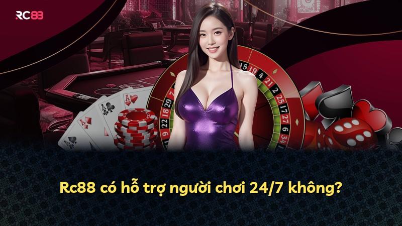 Rc88 có hỗ trợ người chơi 24/7 không?