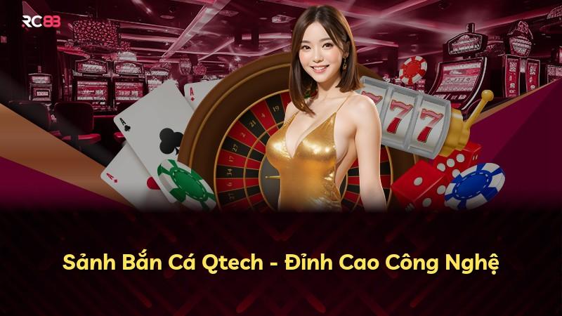 Sảnh Bắn Cá Qtech - Đỉnh Cao Công Nghệ