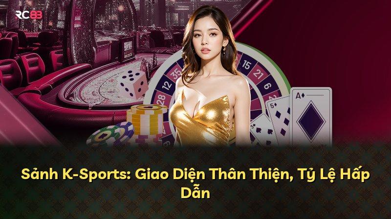 Sảnh K-Sports: Giao Diện Thân Thiện, Tỷ Lệ Hấp Dẫn