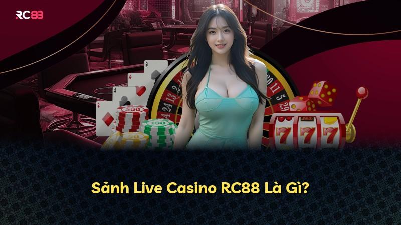 Sảnh Live Casino RC88 Là Gì?