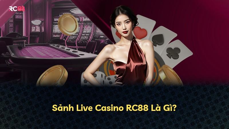 Sảnh Live Casino RC88 Là Gì?