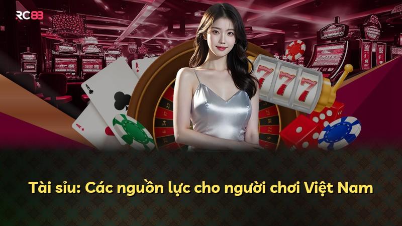 Tài sỉu: Các nguồn lực cho người chơi Việt Nam