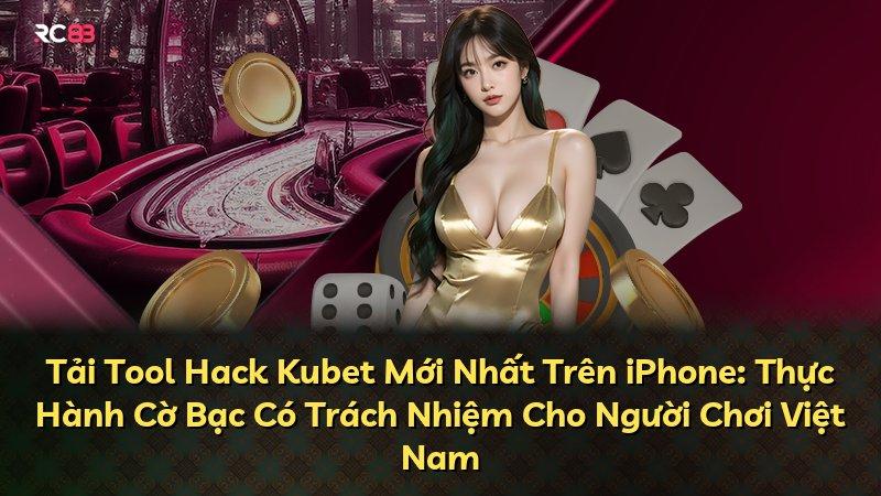 Tải Tool Hack Kubet Mới Nhất Trên iPhone: Thực Hành Cờ Bạc Có Trách Nhiệm Cho Người Chơi Việt Nam