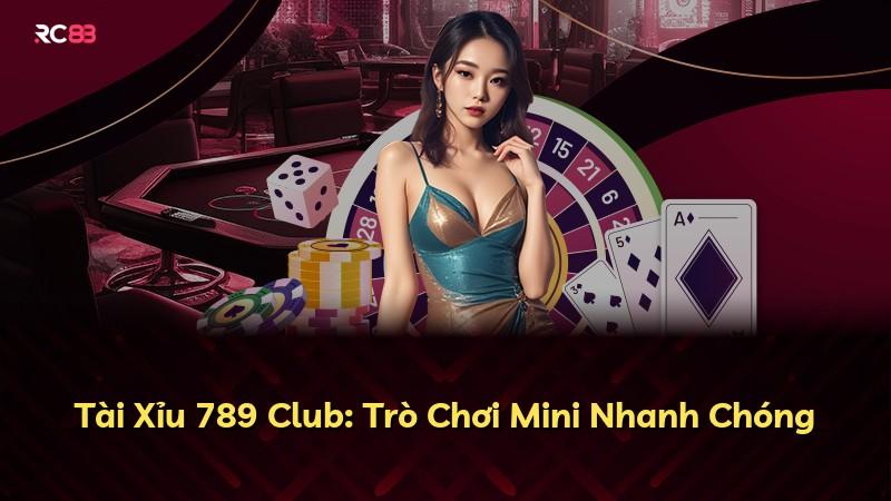 Tài Xỉu 789 Club: Trò Chơi Mini Nhanh Chóng