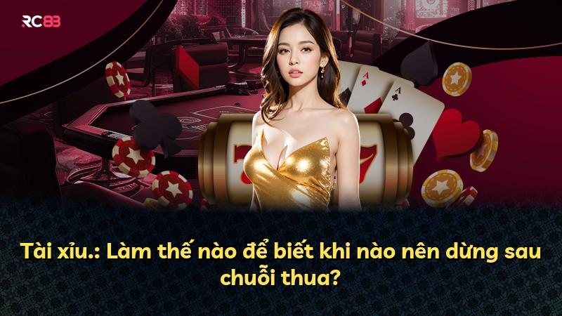 Tài xỉu.: Làm thế nào để biết khi nào nên dừng sau chuỗi thua?