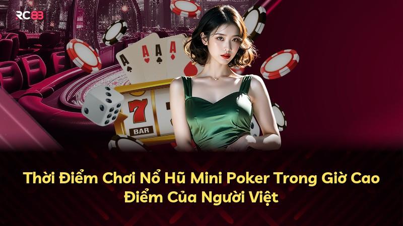 Thời Điểm Chơi Nổ Hũ Mini Poker Trong Giờ Cao Điểm Của Người Việt