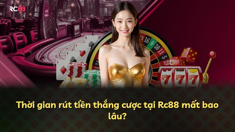 Thời gian rút tiền thắng cược tại Rc88 mất bao lâu?