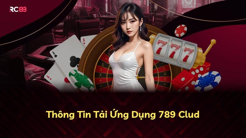 Thông Tin Tải Ứng Dụng 789 Clud