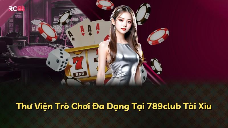 Thư Viện Trò Chơi Đa Dạng Tại 789club Tài Xỉu
