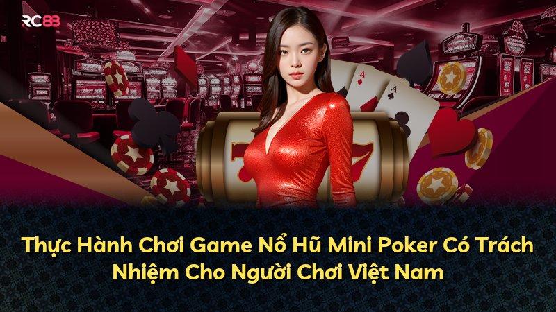 Thực Hành Chơi Game Nổ Hũ Mini Poker Có Trách Nhiệm Cho Người Chơi Việt Nam
