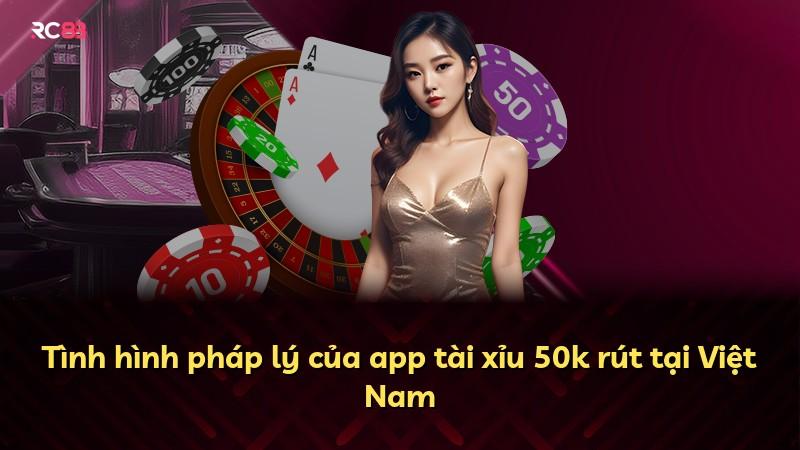 Tình hình pháp lý của app tài xỉu 50k rút tại Việt Nam